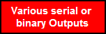 Various serial or 
binary Outputs