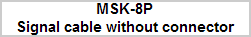 MSK-8P
Signal cable without connector